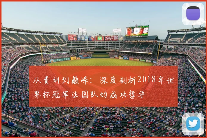 从青训到巅峰：深度剖析2018年世界杯冠军法国队的成功哲学
