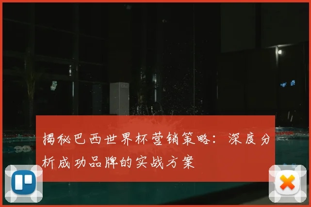 揭秘巴西世界杯营销策略：深度分析成功品牌的实战方案